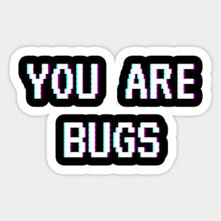 You Are Bugs Sticker